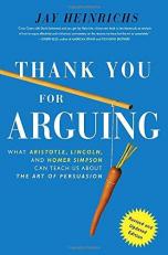 Thank You for Arguing, Revised and Updated Edition : What Aristotle, Lincoln, and Homer Simpson Can Teach Us about the Art of Persuasion 