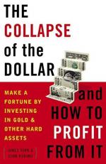 The Collapse of the Dollar and How to Profit from It : Make a Fortune by Investing in Gold and Other Hard Assets 