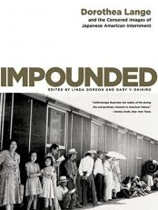 Impounded : Dorothea Lange and the Censored Images of Japanese American Internment 