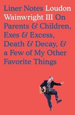 Liner Notes : On Parents and Children, Exes and Excess, Death and Decay, and a Few of My Other Favorite Things 