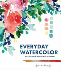 Everyday Watercolor : Learn to Paint Watercolor in 30 Days 