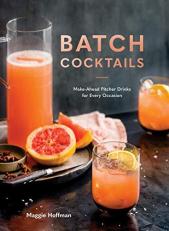 Batch Cocktails : Make-Ahead Pitcher Drinks for Every Occasion 