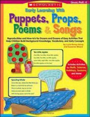 Early Learning with Puppets, Props, Poems and Songs : Reproducibles and How-To's for Dozens and Dozens of Easy Activities That Help Children Build Background Knowledge, Vocabulary, and Early Concepts 