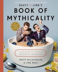 Rhett and Link's Book of Mythicality : A Field Guide to Curiosity, Creativity, and Tomfoolery 