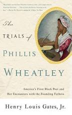 The Trials of Phillis Wheatley : America's First Black Poet and Her Encounters with the Founding Fathers