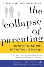 The Collapse of Parenting : How We Hurt Our Kids When We Treat Them Like Grown-Ups 