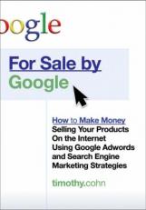 For Sale by Google : How to Make Money Selling Your Products on the Internet Using Google Adwords and Search Engine Marketing Strategies 