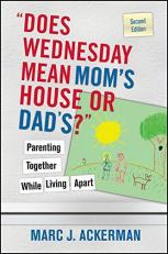 Does Wednesday Mean Mom's House or Dad's? Parenting Together While Living Apart 2nd
