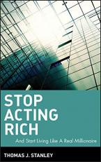 Stop Acting Rich : ... and Start Living Like a Real Millionaire 