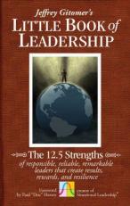 The Little Book of Leadership : The 12. 5 Strengths of Responsible, Reliable, Remarkable Leaders That Create Results, Rewards, and Resilience