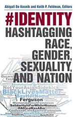 #identity : Hashtagging Race, Gender, Sexuality, and Nation 