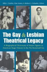 The Gay and Lesbian Theatrical Legacy : A Biographical Dictionary of Major Figures in American Stage History in the Pre-Stonewall Era 