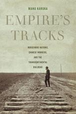 Empire's Tracks : Indigenous Nations, Chinese Workers, and the Transcontinental Railroad 