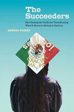 The Succeeders : How Immigrant Youth Are Transforming What It Means to Belong in America 