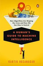 A Human's Guide to Machine Intelligence : How Algorithms Are Shaping Our Lives and How We Can Stay in Control 