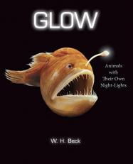 Glow : Animals with Their Own Night-Lights 
