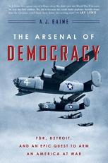 The Arsenal of Democracy : FDR, Detroit, and an Epic Quest to Arm an America at War 