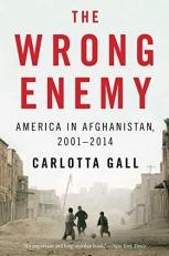 The Wrong Enemy : America in Afghanistan, 2001-2014 