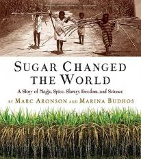 Sugar Changed the World : A Story of Magic, Spice, Slavery, Freedom, and Science 