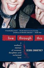 Live Through This : A Mother's Memoir of Runaway Daughters and Reclaimed Love 