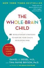The Whole-Brain Child : 12 Revolutionary Strategies to Nurture Your Child's Developing Mind