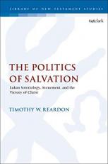 The Politics of Salvation : Lukan Soteriology, Atonement, and the Victory of Christ 