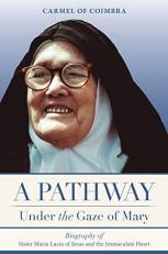 A Pathway under the Gaze of Mary : Biography of Sister Maria Lucia of Jesus and the Immaculate Heart 