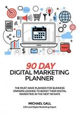 The 90 Day Digital Marketing Planner : The Must Have Resource for Busy Business Owners Looking to Grow Their Business Online in the Next 90 Days 