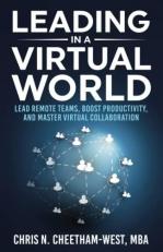 Leading in a Virtual World : Lead Remote Teams, Boost Productivity, and Master Virtual Collaboration 