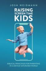 Raising Screen Time Kids : Biblical Principles for Parenting in a Device-Saturated World 