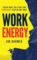 Work Energy : Finish What You Start and Fearlessly Take on Any Goal 