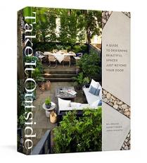 Take It Outside : A Guide to Designing Beautiful Spaces Just Beyond Your Door: an Interior Design Book 