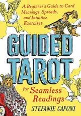 Guided Tarot : A Beginner's Guide to Card Meanings, Spreads, and Intuitive Exercises for Seamless Readings 