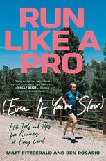 Run Like a Pro (Even If You're Slow) : Elite Tools and Tips for Runners at Every Level 
