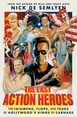 The Last Action Heroes : The Triumphs, Flops, and Feuds of Hollywood's Kings of Carnage 