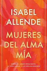 Mujeres Del Alma Mía / the Soul of a Woman : Sobre el Amor Impaciente, la Vida Larga y Las Brujas Buenas (Spanish Edition) 