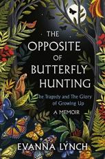 The Opposite of Butterfly Hunting : The Tragedy and the Glory of Growing up; a Memoir 
