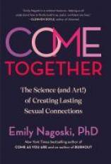 Come Together : The Science (and Art!) of Creating Lasting Sexual Connections 