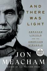 And There Was Light : Abraham Lincoln and the American Struggle 