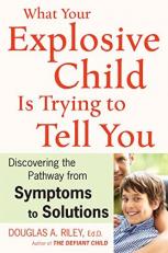 What Your Explosive Child Is Trying to Tell You : Discovering the Pathway from Symptoms to Solutions 