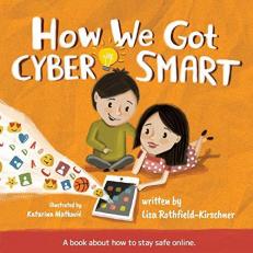 How We Got Cyber Smart : A Book about How to Stay Safe Online 