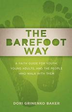 The Barefoot Way : A Faith Guide for Youth, Young Adults, and the People Who Walk with Them 