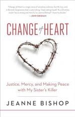 Change of Heart : Justice, Mercy, and Making Peace with My Sister's Killer 