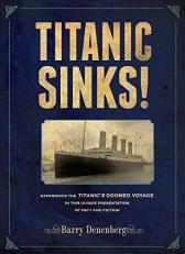 Titanic Sinks! : Experience the Titanic's Doomed Voyage in This Unique Presentation of Fact AndFi Ction 