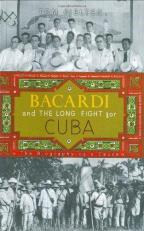 Bacardi and the Long Fight for Cuba : The Biography of a Cause 
