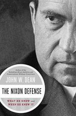 The Nixon Defense : What He Knew and When He Knew It 