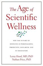 The Age of Scientific Wellness : Why the Future of Medicine Is Personalized, Predictive, Data-Rich, and in Your Hands 