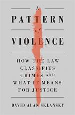 A Pattern of Violence : How the Law Classifies Crimes and What It Means for Justice 