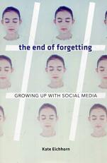 The End of Forgetting : Growing up with Social Media 