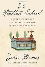The Heathen School : A Story of Hope and Betrayal in the Age of the Early Republic 